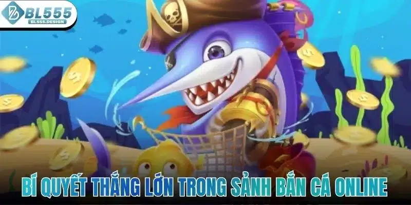 Bí quyết thắng lớn trong sảnh bắn cá online siêu dễ