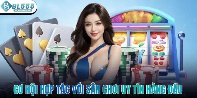 Cơ hội hợp tác với sân chơi uy tín hàng đầu