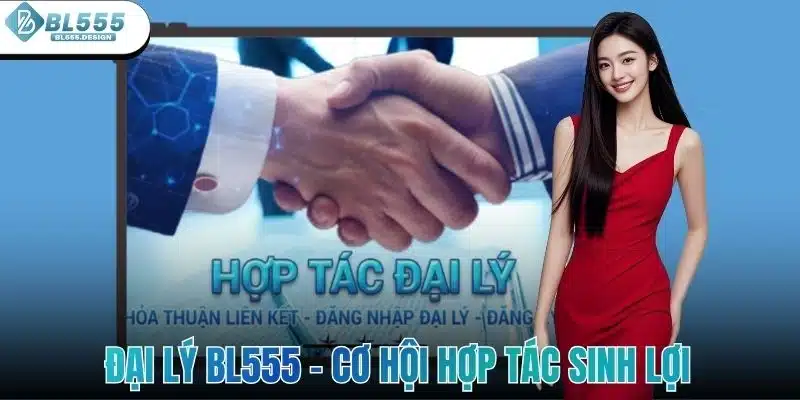 Đại Lý BL555 - Cơ Hội Hợp Tác Sinh Lợi Dành Cho Đối Tác 1 Đại Lý BL555 - Cơ Hội Hợp Tác Sinh Lợi Dành Cho Đối Tác