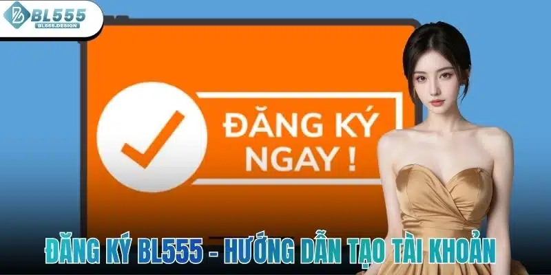 Đăng Ký BL555 - Hướng Dẫn Tạo Tài Khoản Nhanh Và An Toàn 1 Đăng Ký BL555 - Hướng Dẫn Tạo Tài Khoản Nhanh Và An Toàn