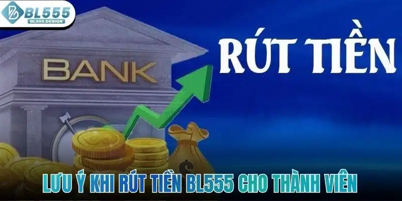 Lưu ý khi rút tiền BL555 cho thành viên