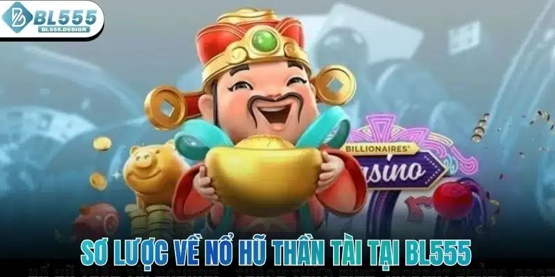 Sơ lược về nổ hũ thần tài tại BL555