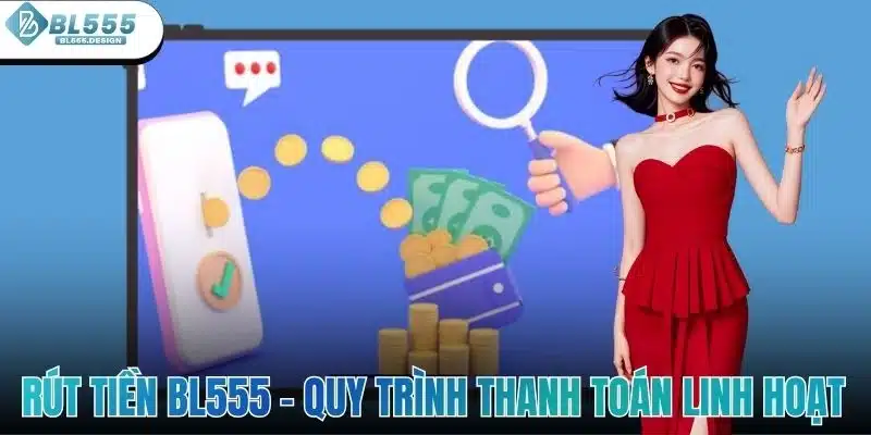 Rút Tiền BL555 – Quy Trình Thanh Toán Nhanh Và Linh Hoạt 1 Rút Tiền BL555 – Quy Trình Thanh Toán Nhanh Và Linh Hoạt