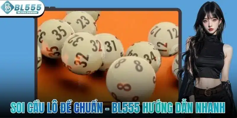 Soi Cầu Lô Đề Chuẩn BL555 - Hướng Dẫn Nhanh Cho Bet Thủ 1 Soi Cầu Lô Đề Chuẩn - BL555 Hướng Dẫn Nhanh Cho Bet Thủ